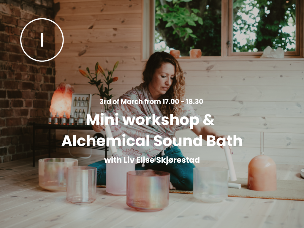 3 March 17.00 – 18.30 Mini Workshop & Alchemical Sound Bath with Liv Elise Skjørestad